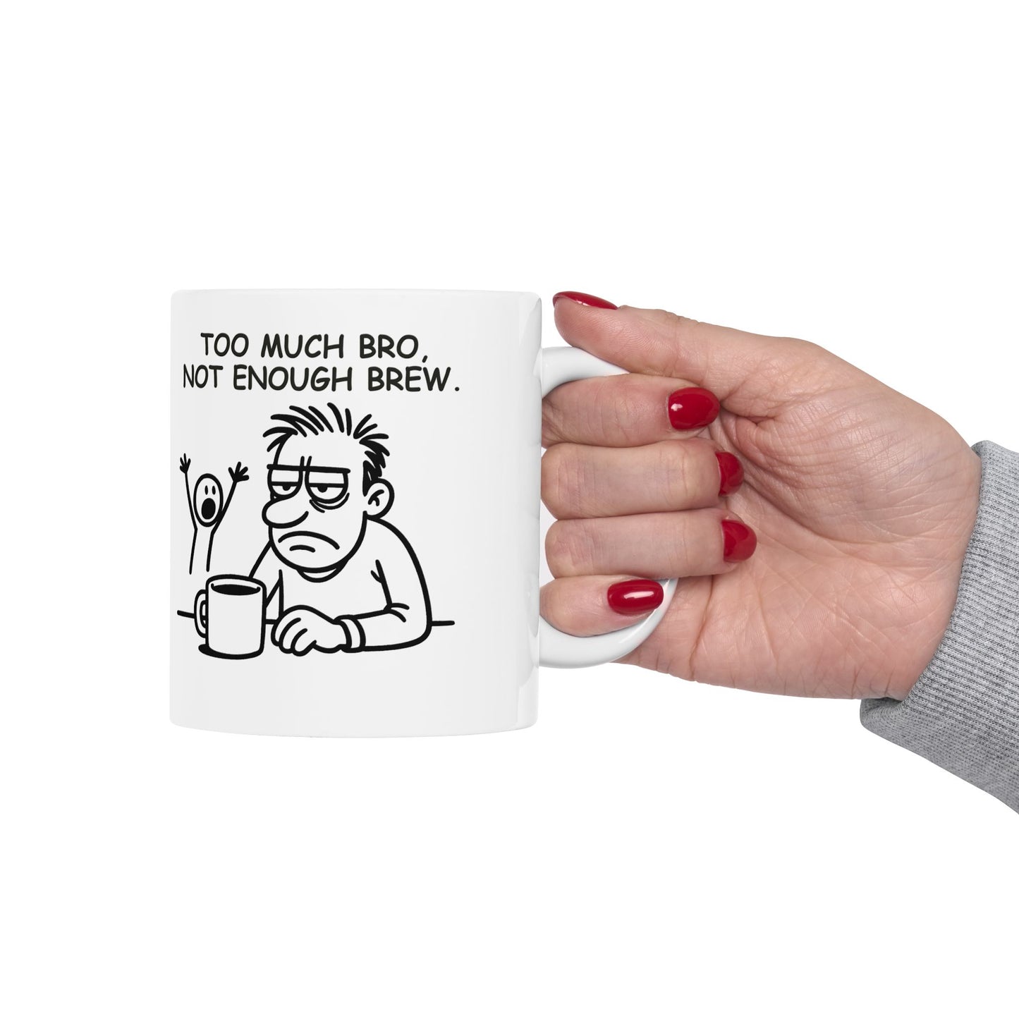 “Too much bro, not enough brew.” Ceramic Mug - 12893