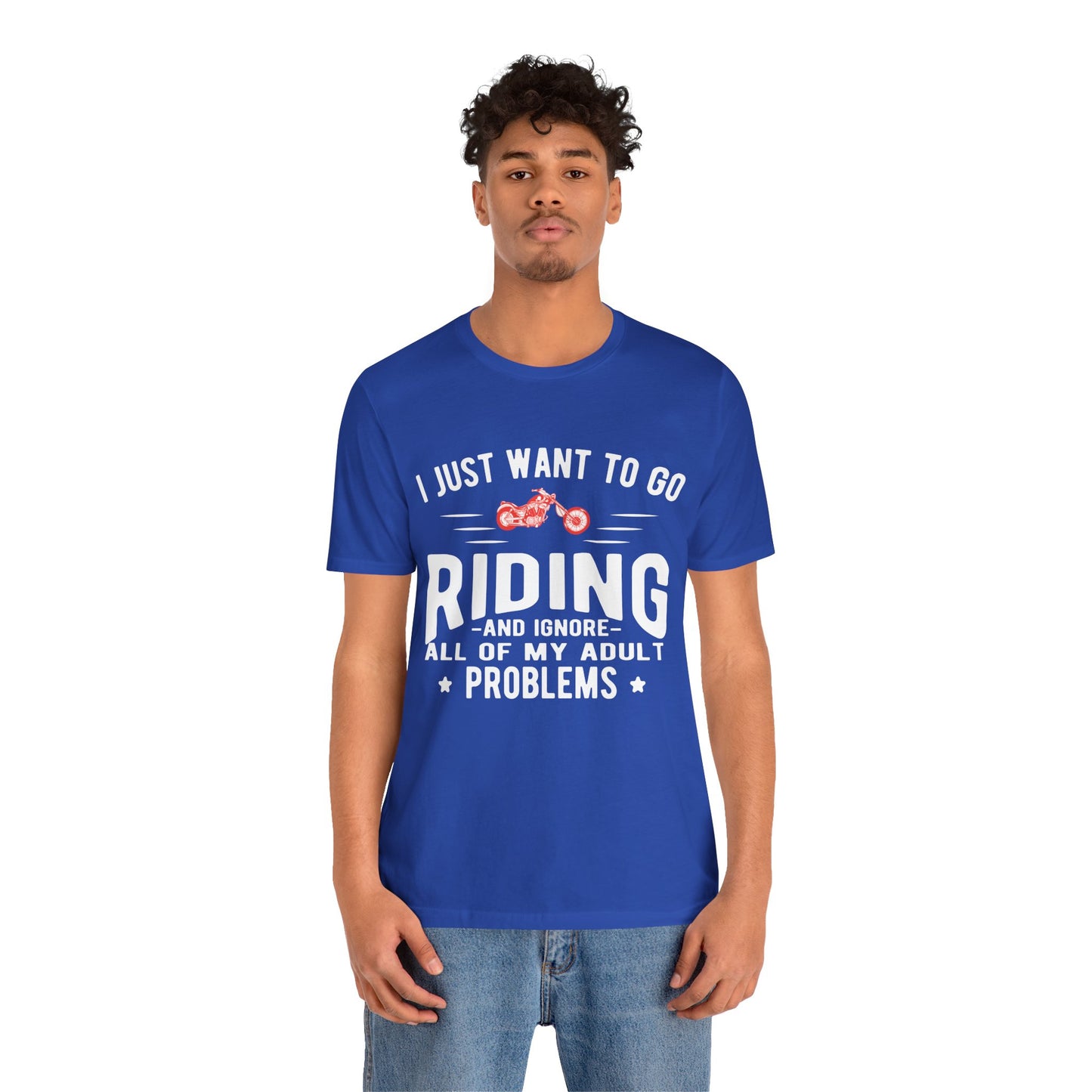 I Just Want to Go Riding and Ignore All of My Adult Problems - Unisex Jersey Short Sleeve Tee - 13449