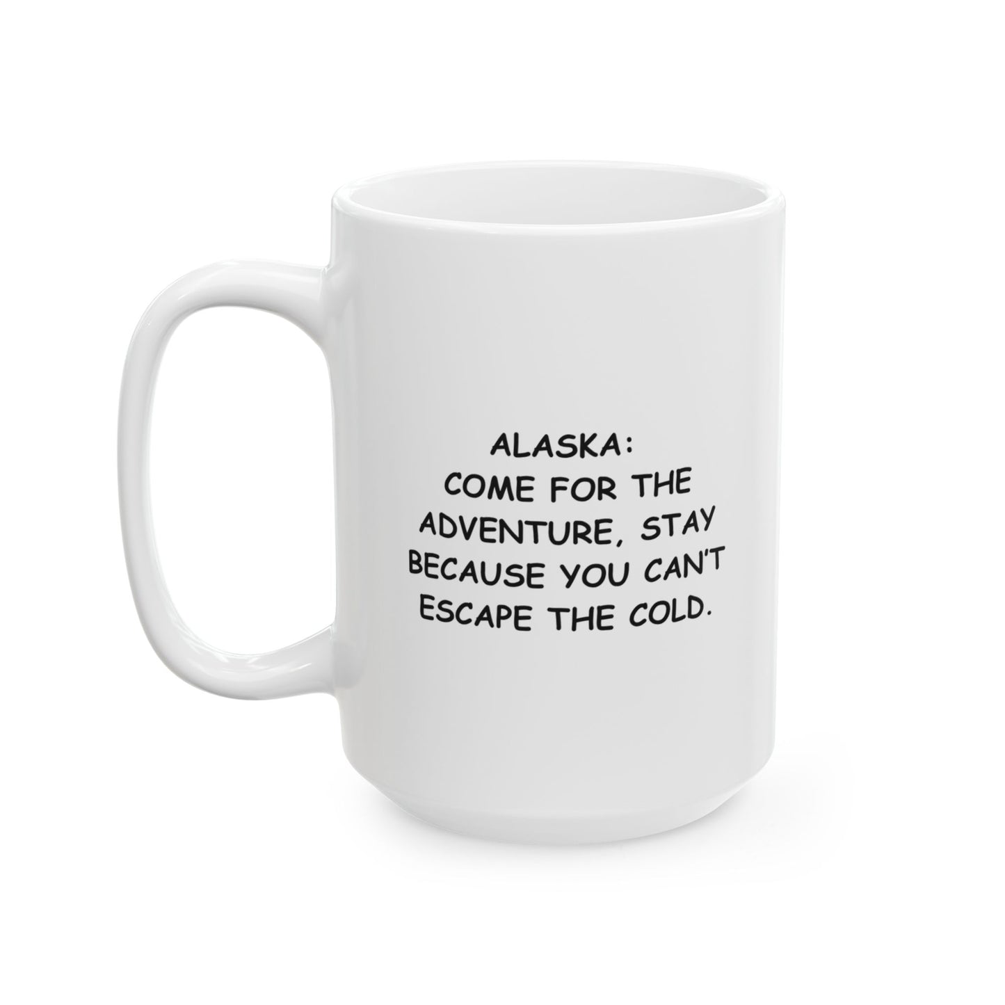 "Alaska: Come for the adventure, stay because you can’t escape the cold." Coffee Mug - 13060