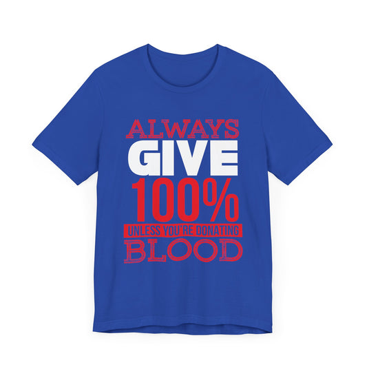 Motivational: Always Give 100% Unless You're Donating Blood - Unisex Jersey Short Sleeve Tee