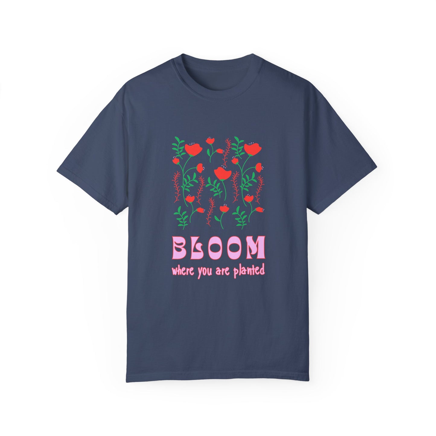 Bloom Where You Are Planted - Unisex Garment-Dyed T-shirt - 11691