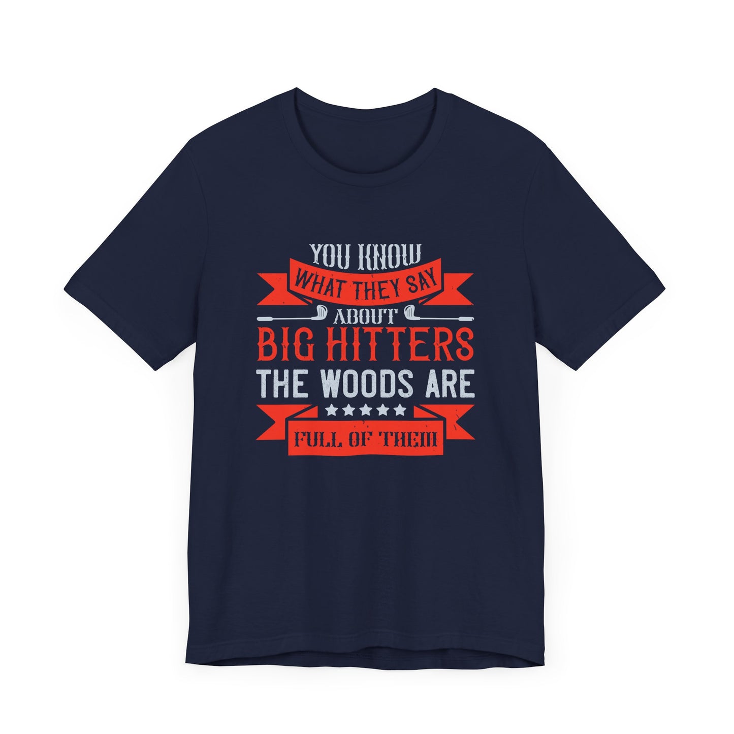 You Know What They Say About Big Hitters…The Woods Are Full of Them - Unisex Jersey Short Sleeve Tee - 12250