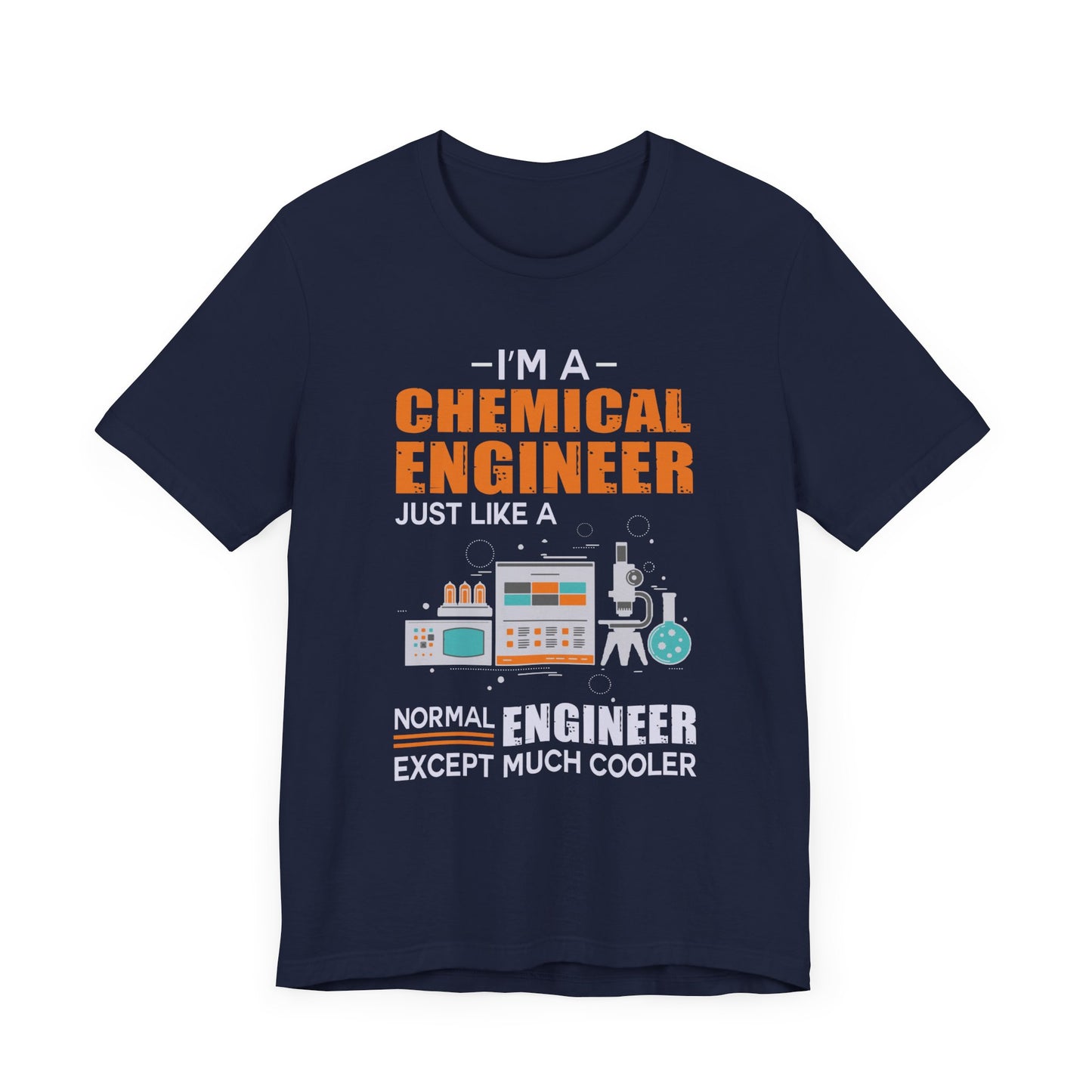 I'm A Chemical Engineer Just Like A Normal Engineer Except Much Cooler - Unisex Jersey Short Sleeve Tee