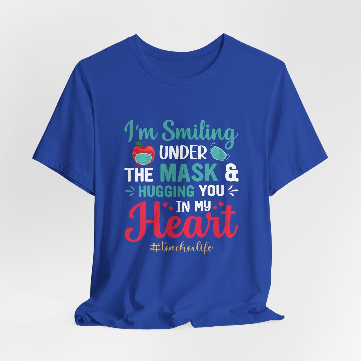 Teacher: I'm Smiling Under The Mask & Hugging You In My Heart - Unisex Jersey Short Sleeve Tee