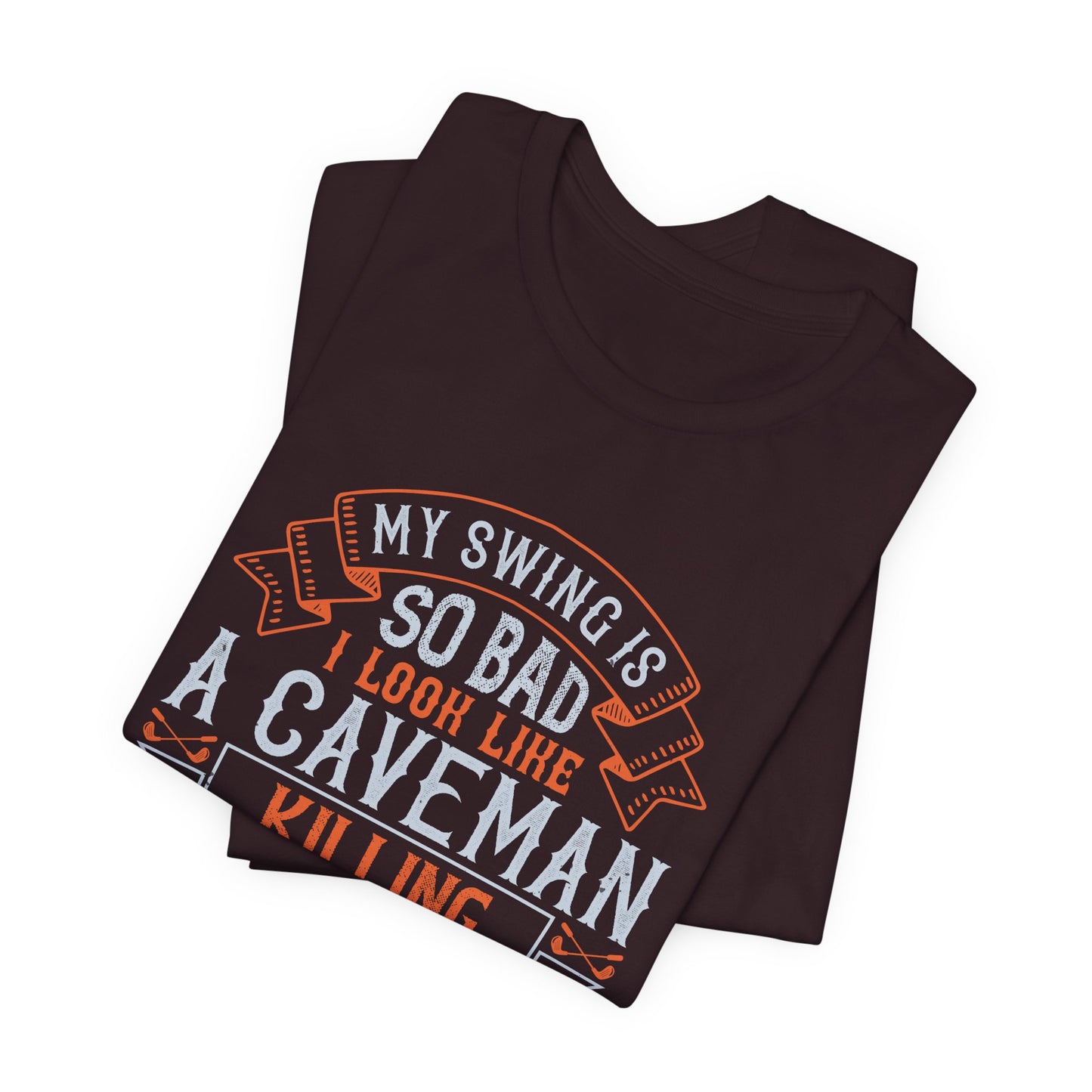 My Swing Is So Bad, I Look Like a Caveman Killing His Lunch - Unisex Jersey Short Sleeve Tee - 12056