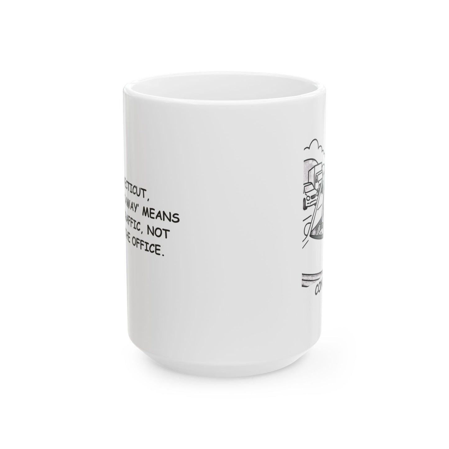 "In Connecticut, ‘weekend getaway’ means avoiding traffic, not avoiding the office." Ceramic Mug - 13840