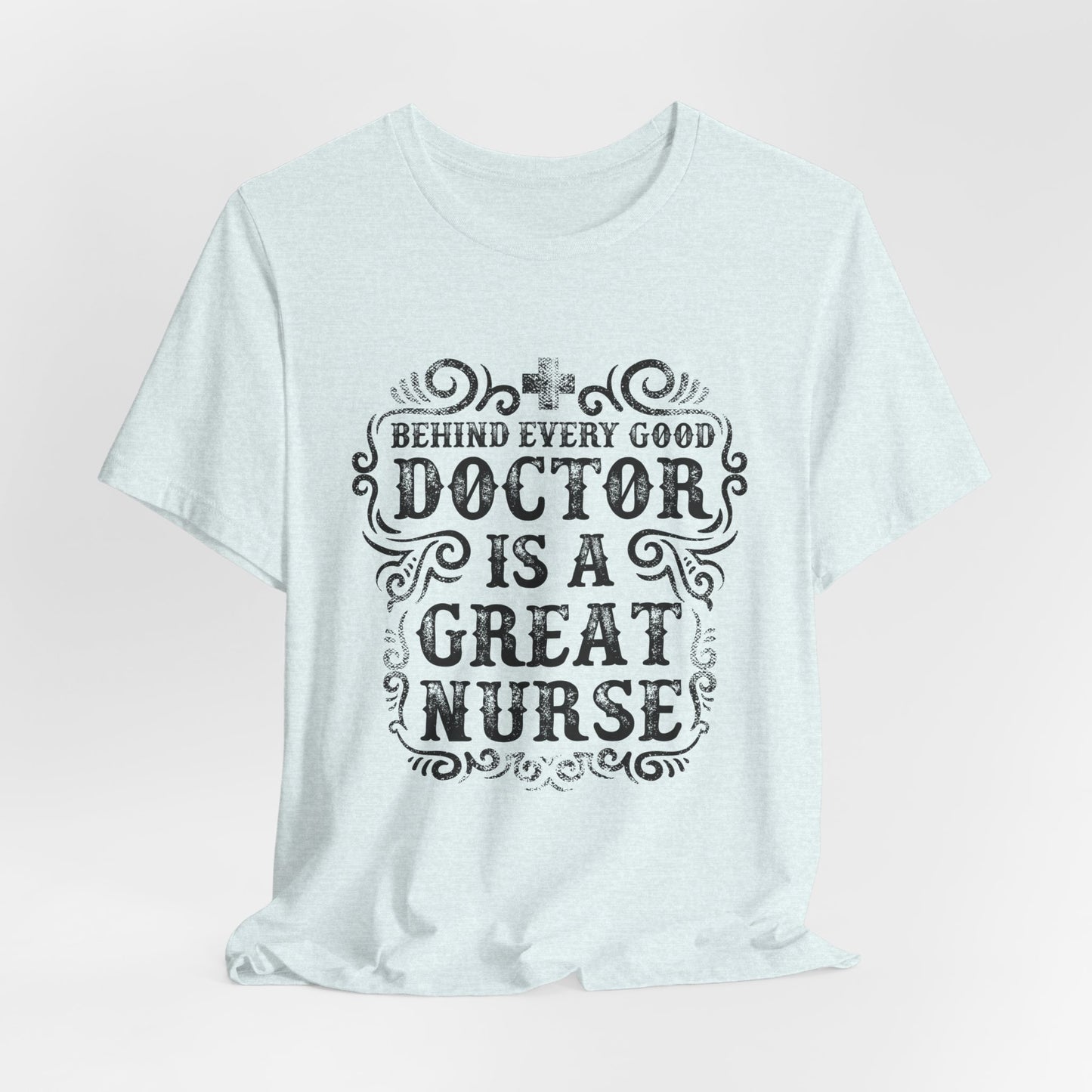 Behind Every Good Doctor Is A Great Nurse - Unisex Jersey Short Sleeve Tee - 13281