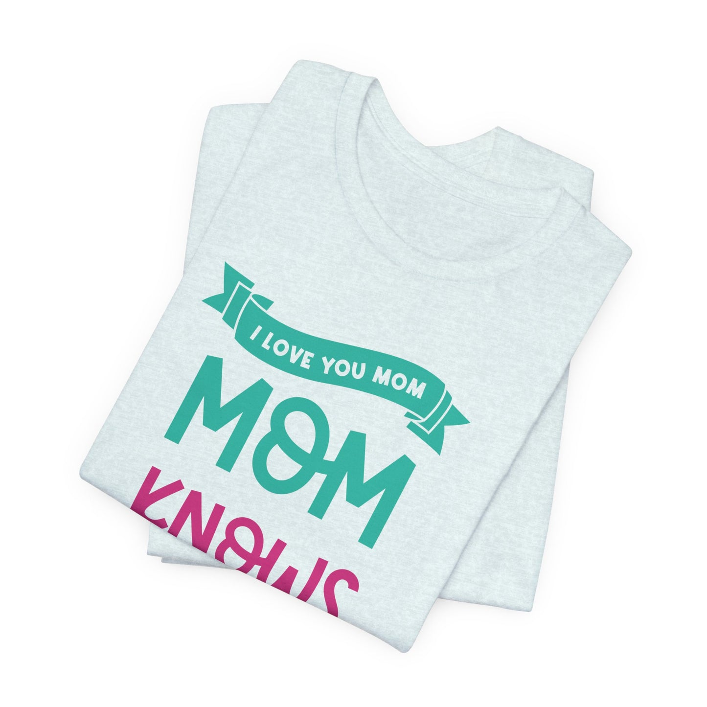 Mom Knows Best, I Love You, Mom - Unisex Jersey Short Sleeve Tee - 13049