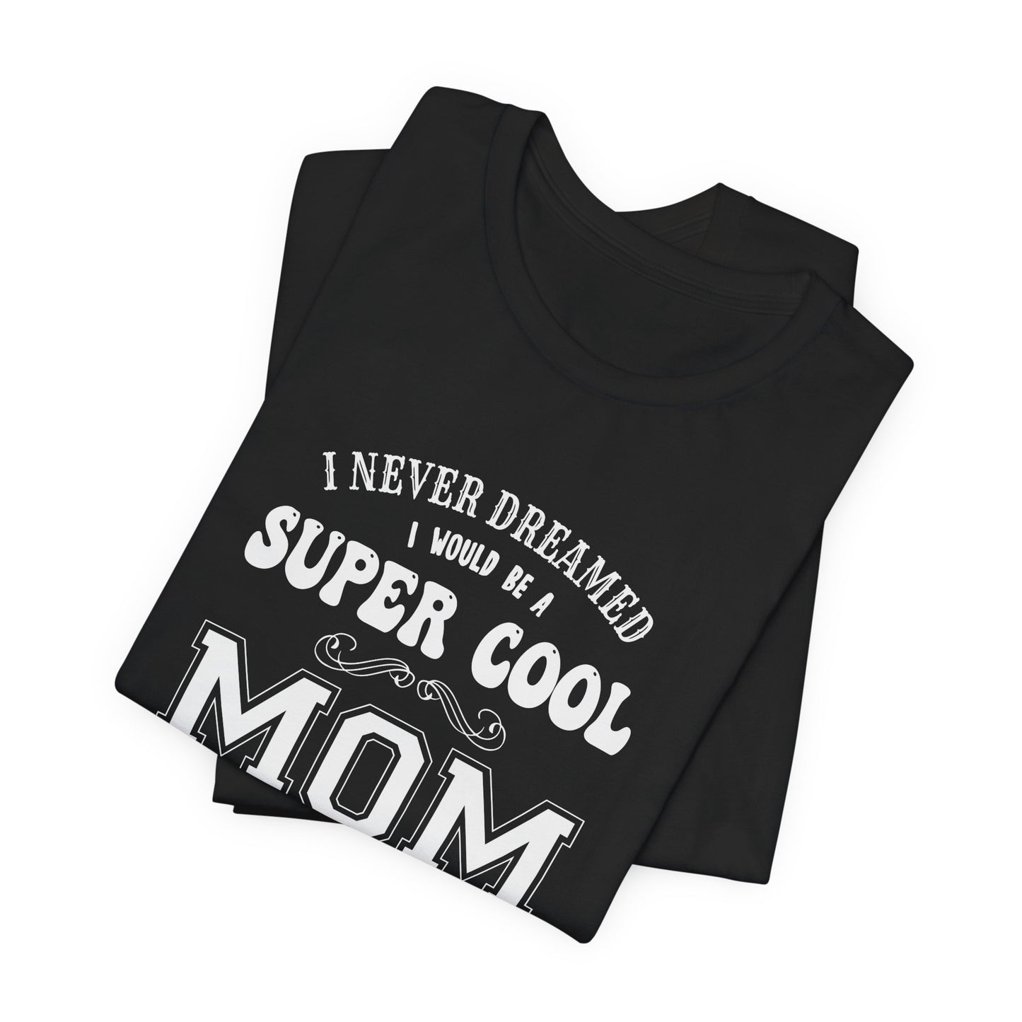 I Never Dreamed I Would Be A Super cool Mom, But Here I Am Killing It - Unisex Jersey Short Sleeve Tee