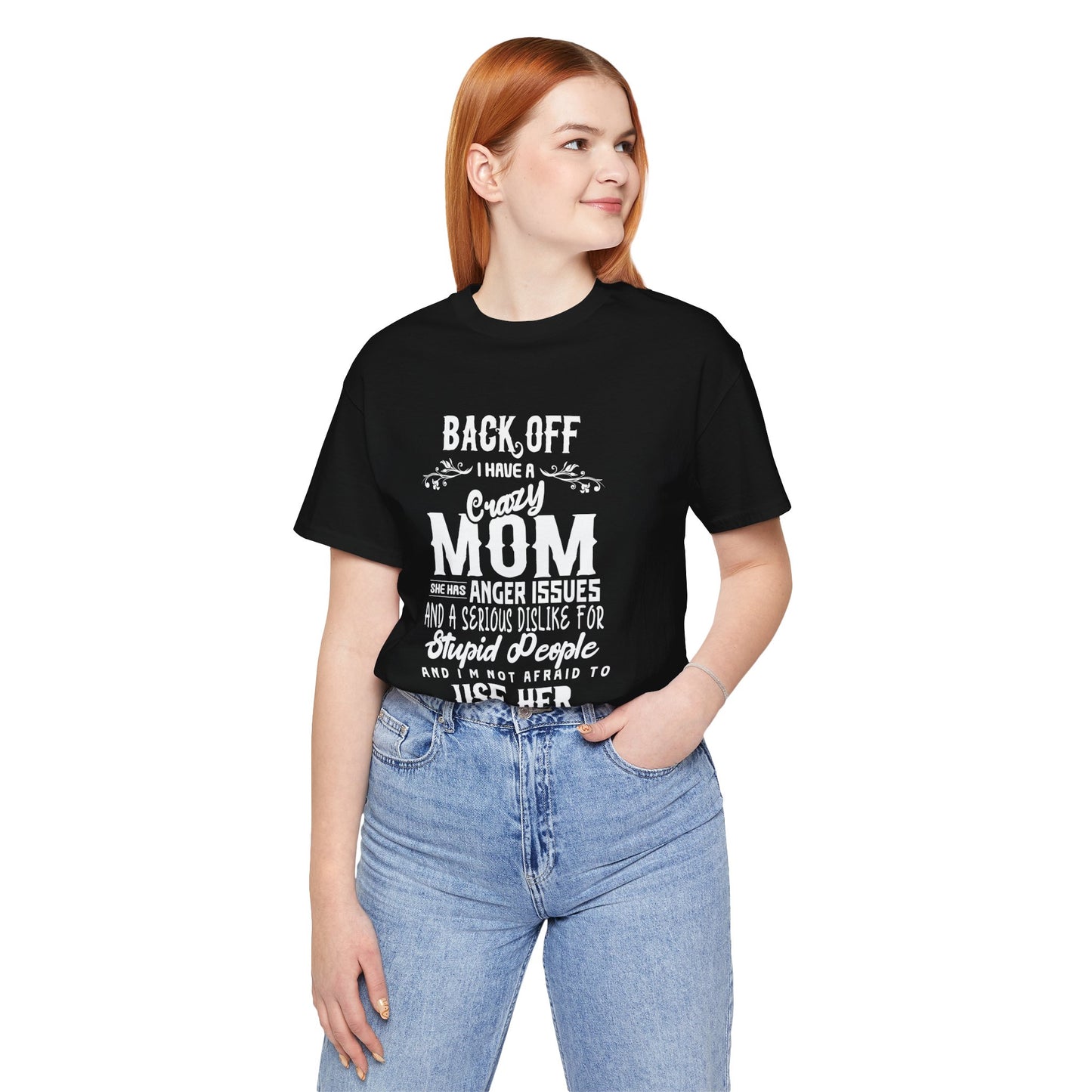 Back Off, I Have A Crazy Mom, She Has Anger Issues And A  Serious dislike For Stupid People - Unisex Jersey Short Sleeve Tee