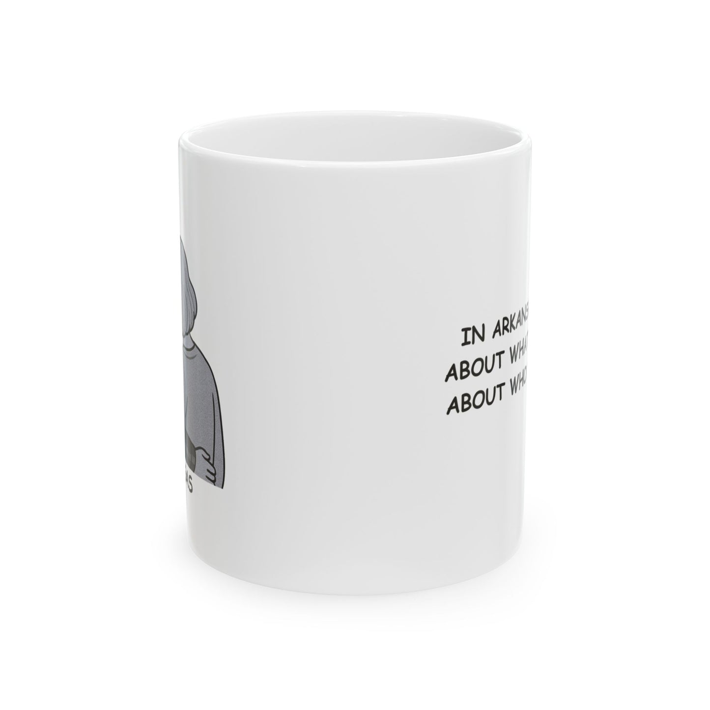 "In Arkansas, it’s not about what you do, it’s about who you’re with." Ceramic Mug - 13324