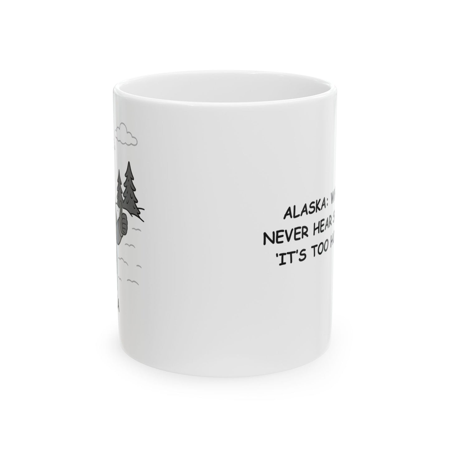 "Alaska: Where you’ll never hear someone say, ‘It’s too hot outside.’" Ceramic Mug - 13012