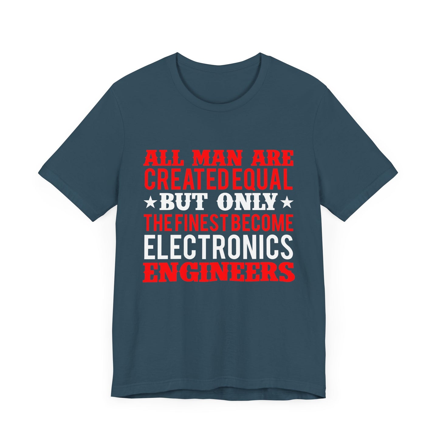 All Man Are Created Equal, But Only The Finest Become Electronics Engineers - Unisex Jersey Short Sleeve Tee - 13779