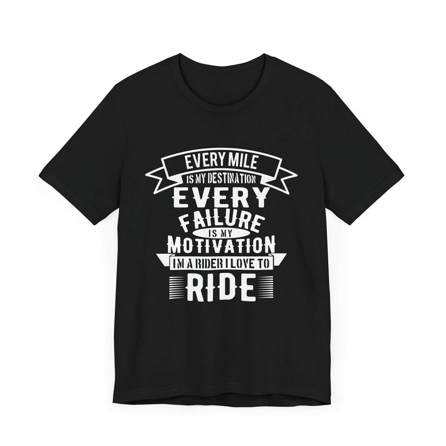 Every Mile is My Destination, Every Failure is My Motivation, I'm a Rider, I Love to Ride - Unisex Jersey Short Sleeve Tee - 13454