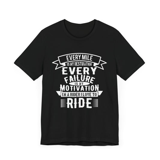 Every Mile is My Destination, Every Failure is My Motivation, I'm a Rider, I Love to Ride - Unisex Jersey Short Sleeve Tee - 13454