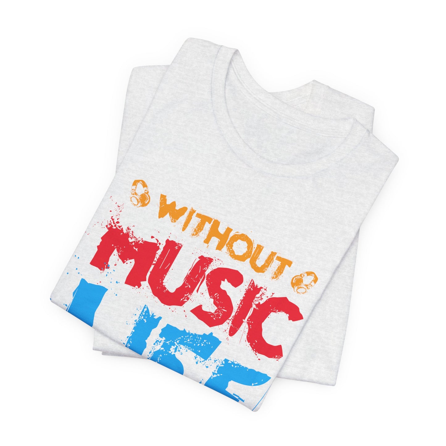 Without Music Life Would Be A Mistake - Unisex Jersey Short Sleeve Tee