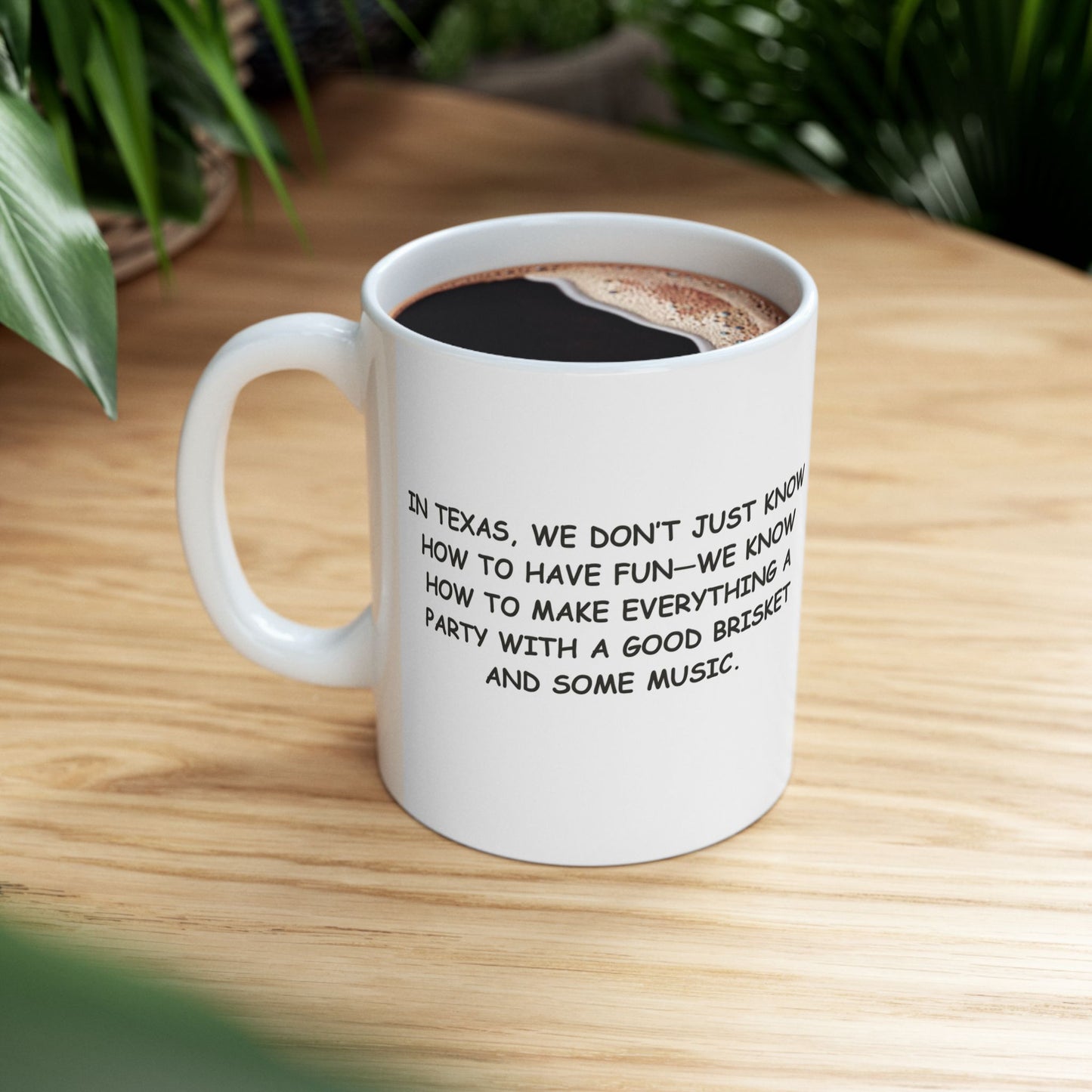 "In Texas, we don’t just know how to have fun—we know how to make everything a party with a good brisket and some music." Ceramic Mug – 12772