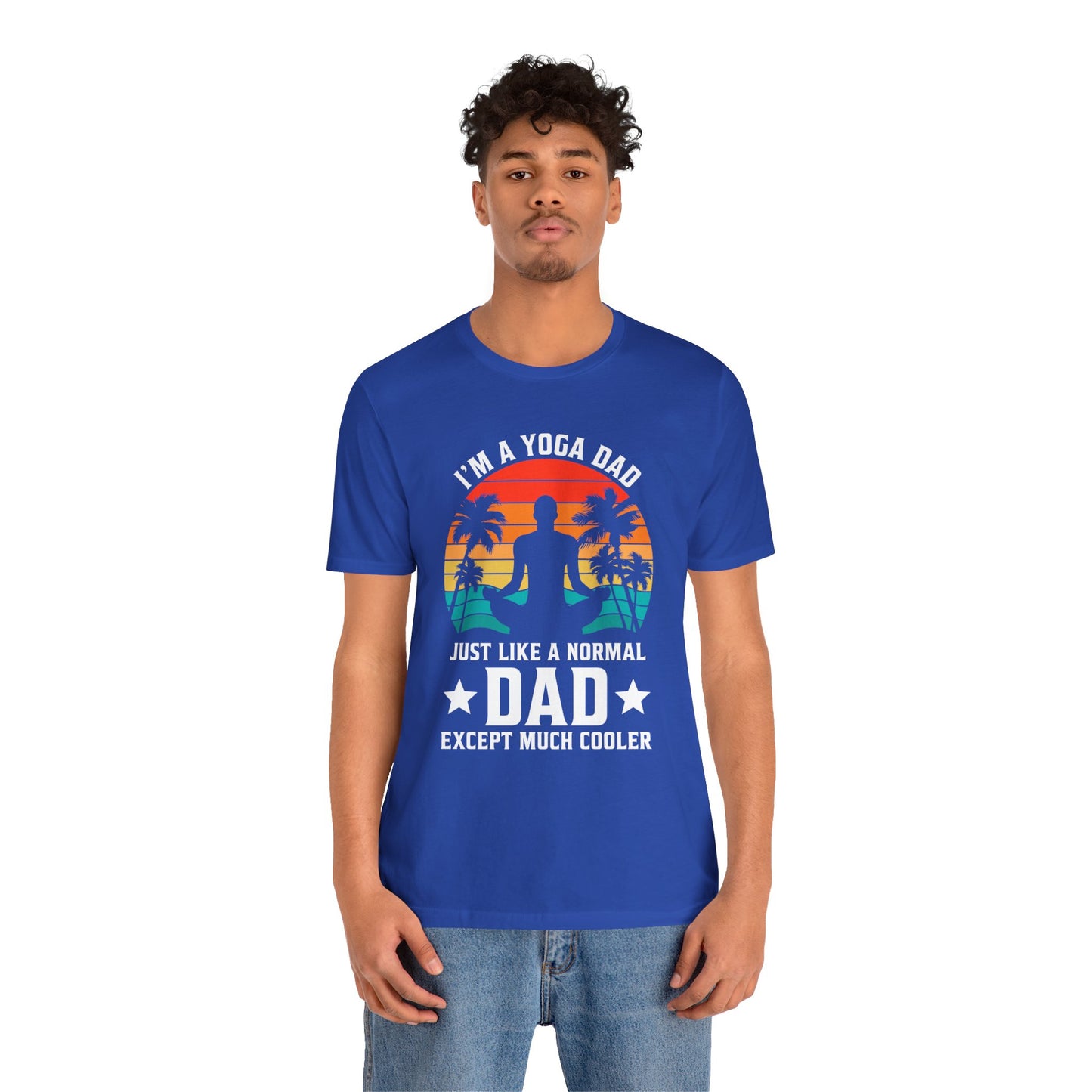 I'm A Yoga Dad, Just Like A normal Dad Except Much Cooler - Unisex Jersey Short Sleeve Tee