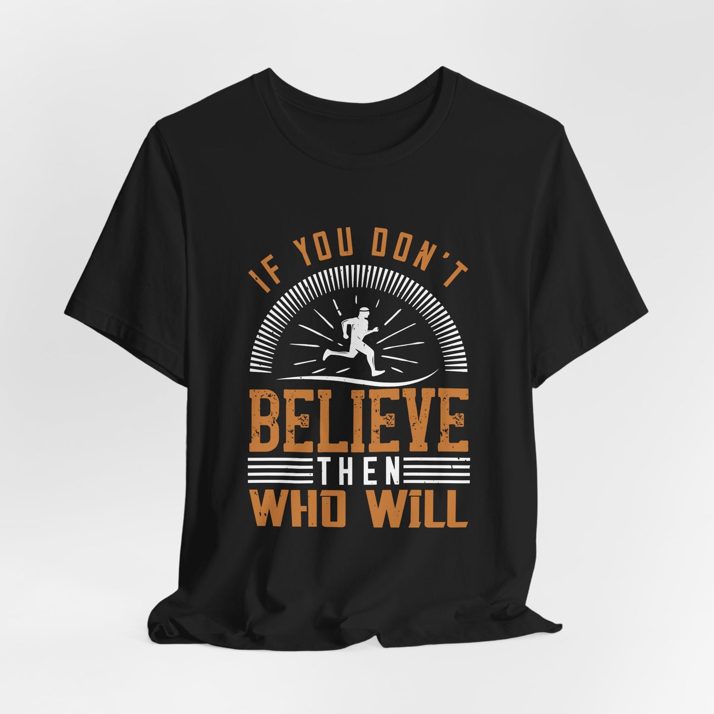 If You Don't Believe, Then Who Will  - Unisex Jersey Short Sleeve Tee