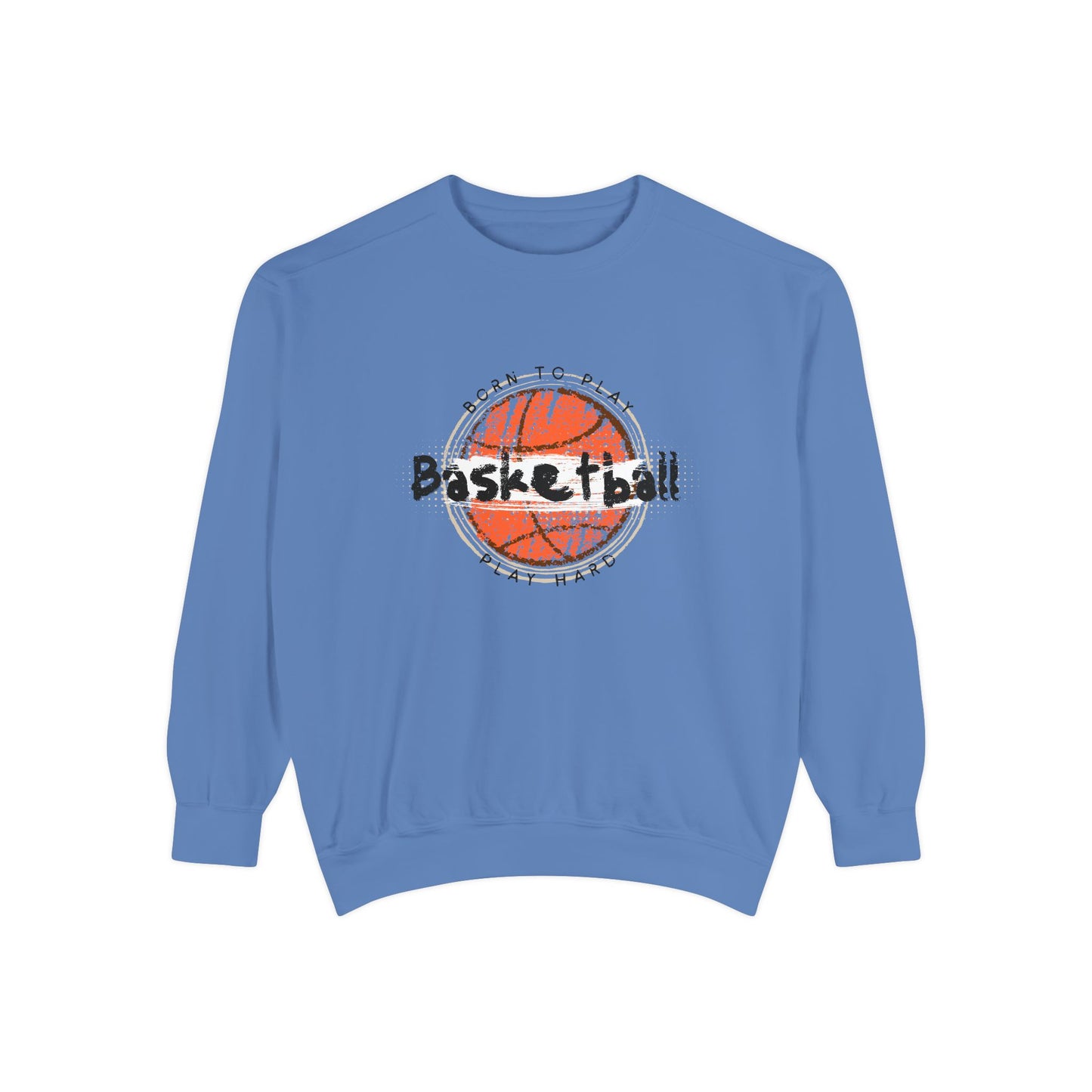 Born to Play Basketball Hard - Unisex Garment-Dyed Sweatshirt - 10712