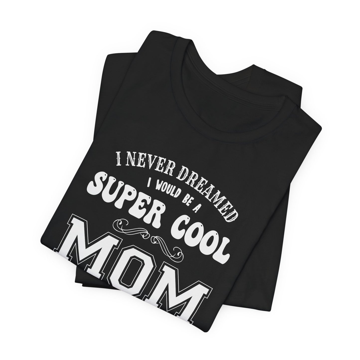 I Never Dreamed I Would Be A Super cool Mom, But Here I Am Killing It - Unisex Jersey Short Sleeve Tee - 12980