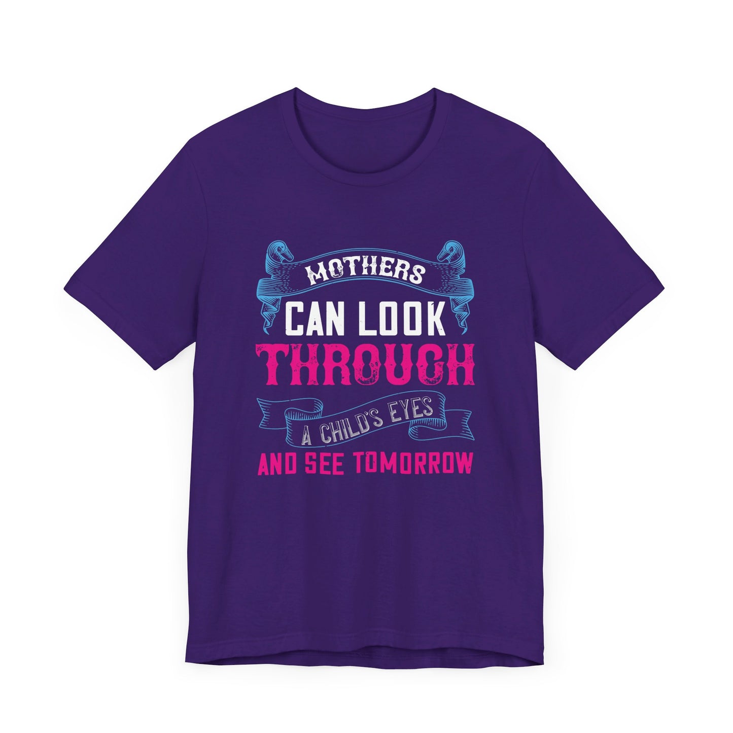 Mothers Can Look Through a Child’s Eyes and See Tomorrow - Unisex Jersey Short Sleeve Tee