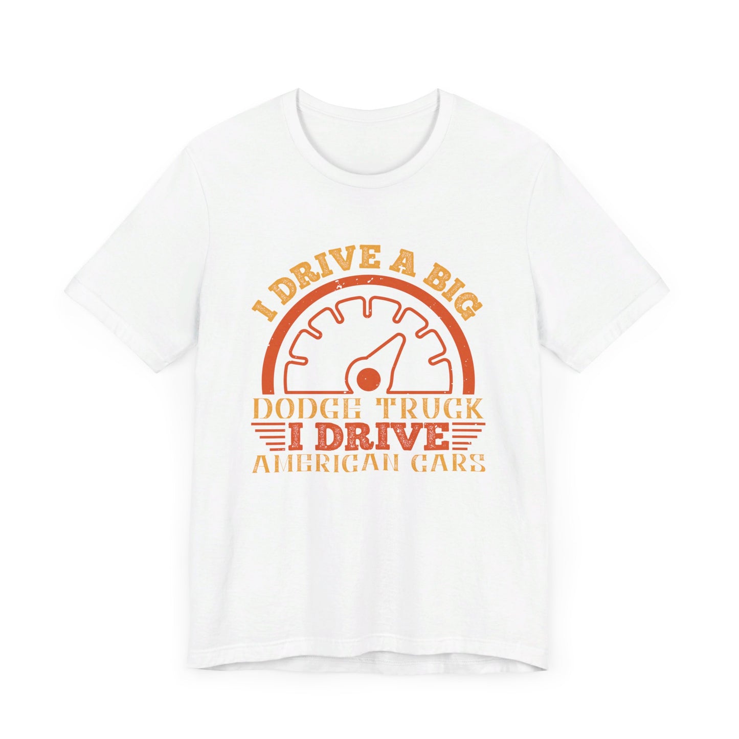 I Drive a Big Dodge Truck. I Drive American Cars - Unisex Jersey Short Sleeve Tee