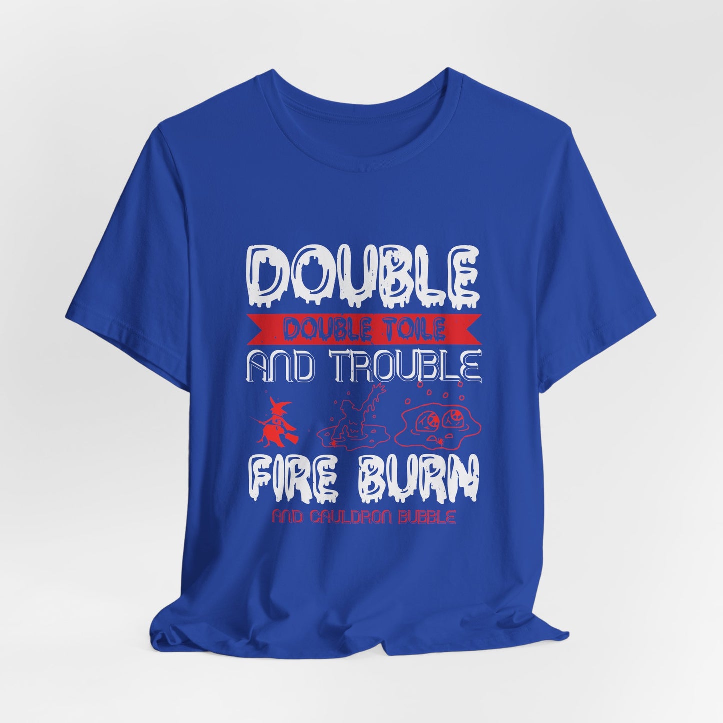Double Double Toil and Trouble, Fire Burn and Cauldron Bubble - Unisex Jersey Short Sleeve Tee - 12389