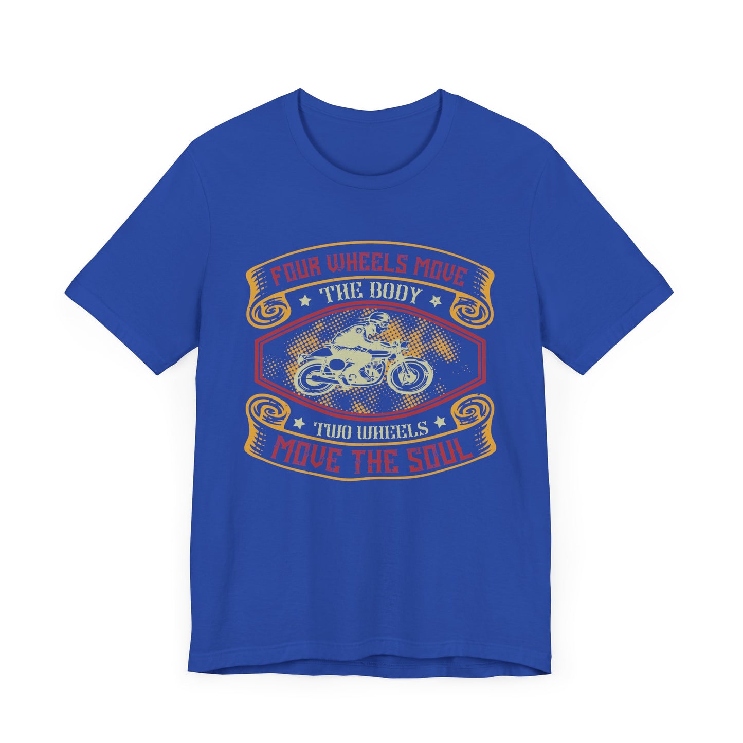 Four Wheels Move the Body, Two Wheels Move the Soul - Unisex Jersey Short Sleeve Tee - 13715