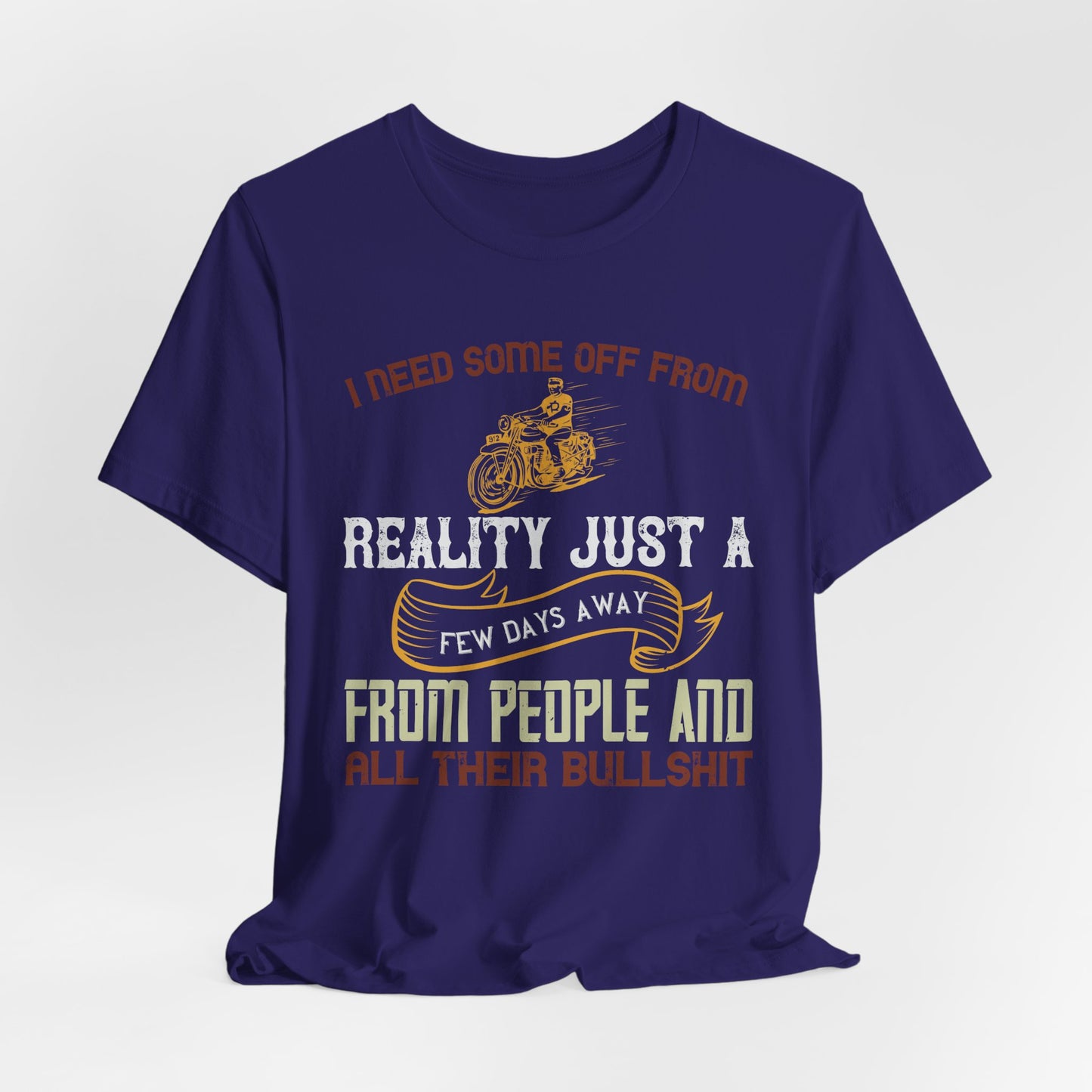 I Need Some Time Off from Reality, Just a Few Days Away from People and All Their Bullshit - Unisex Jersey Short Sleeve Tee - 13749