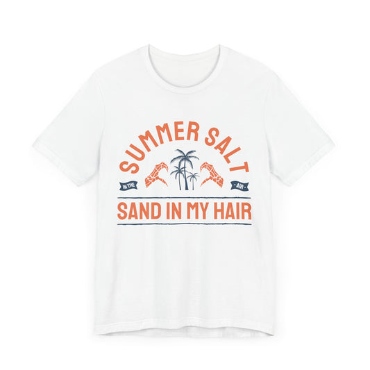 Summer Salt In The Air, Sand In My Hair - Unisex Jersey Short Sleeve Tee - 13115