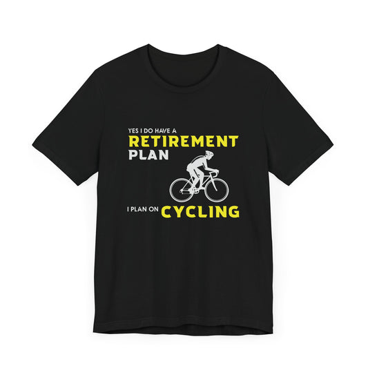 Yes, I Do Have A Retirement Plan, I Plan On Cycling - Unisex Jersey Short Sleeve Tee