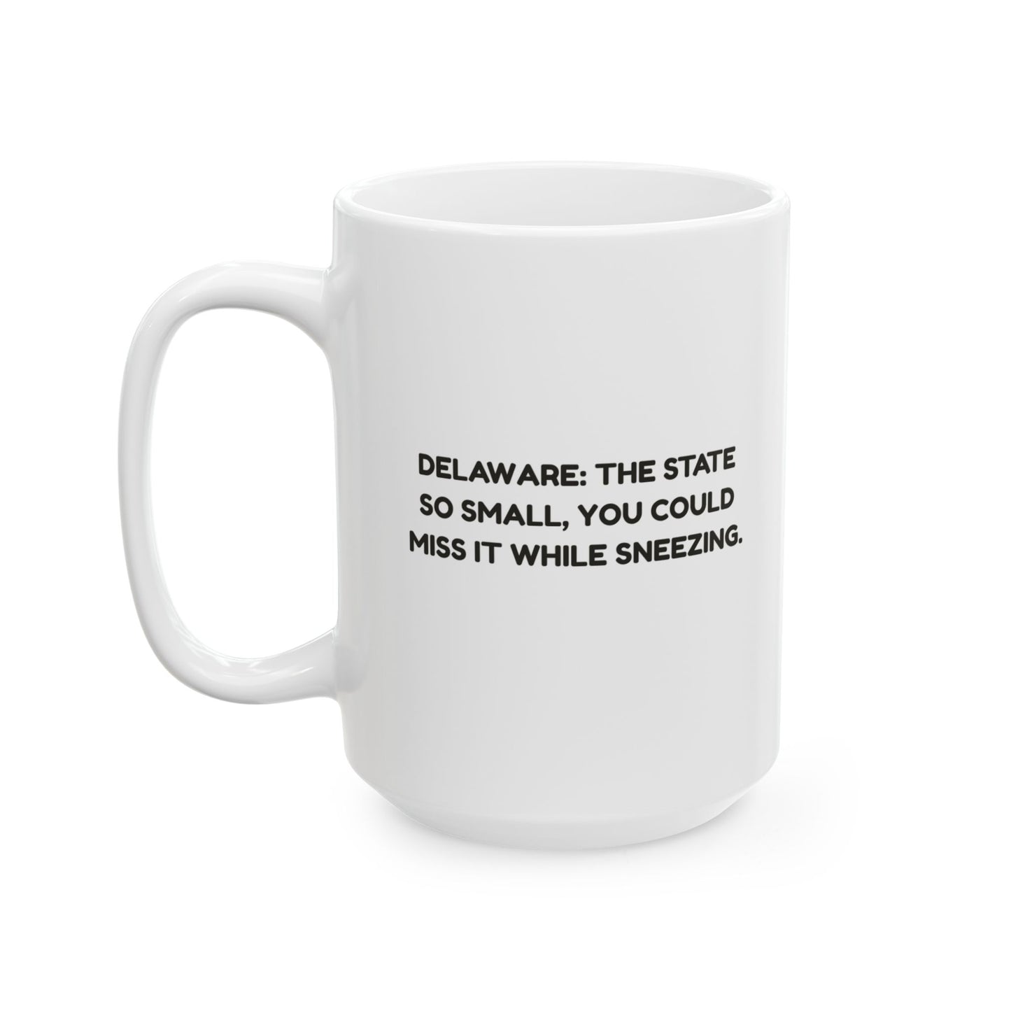 "Delaware: The state so small, you could miss it while sneezing." Ceramic Mug, 11/15oz - 14111