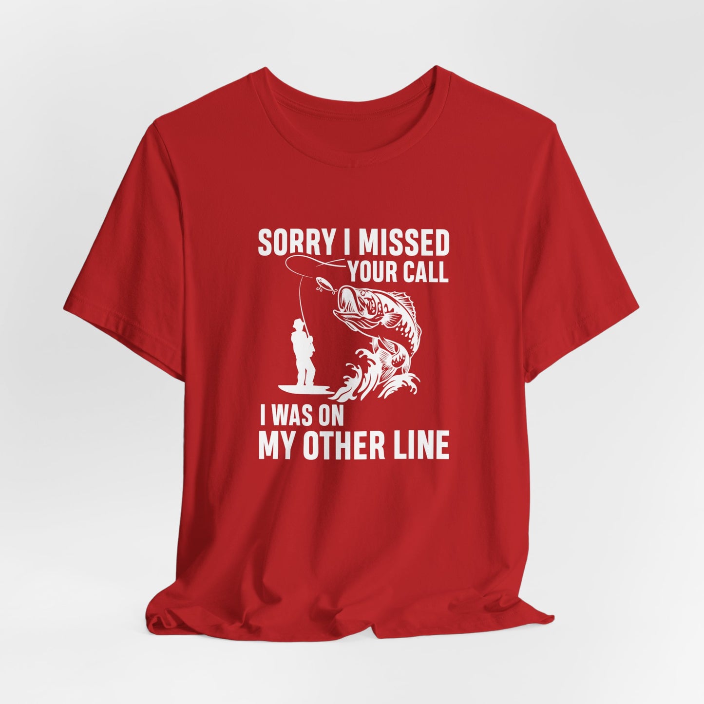 Sorry, I Missed Your Call, I Was On Other Line - Unisex Jersey Short Sleeve Tee