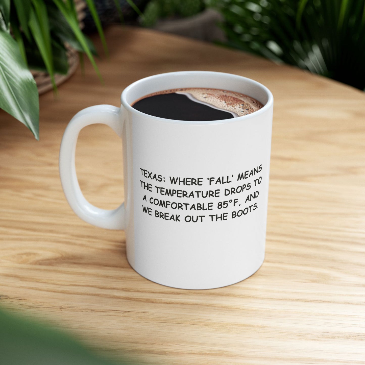 "Texas: Where ‘fall’ means the temperature drops to a comfortable 85°F, and we break out the boots." Ceramic Mug - 11oz & 15oz - 12759