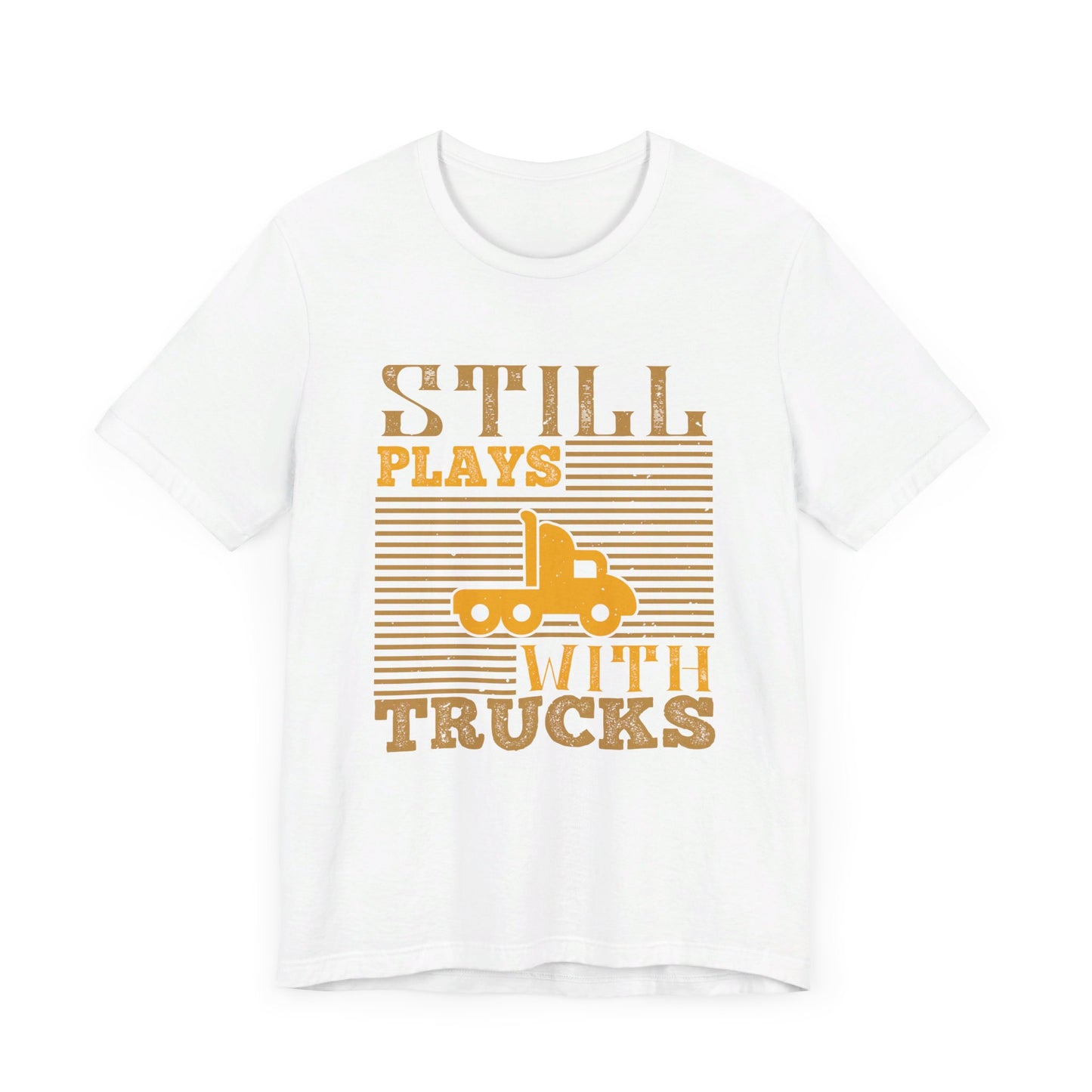 Still Plays With Trucks - Unisex Jersey Short Sleeve Tee