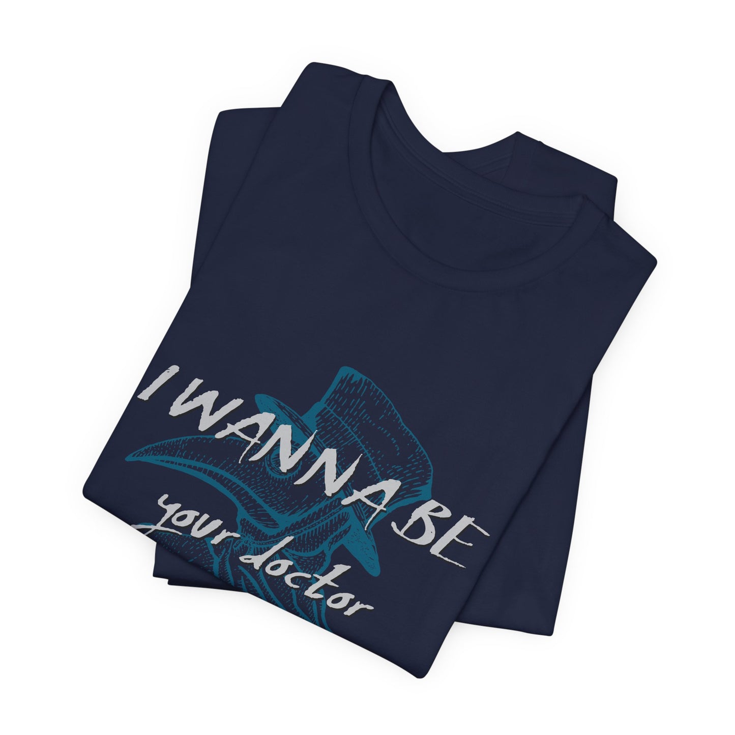 I Wanna Be Your Doctor - Unisex Jersey Short Sleeve Tee - 13780