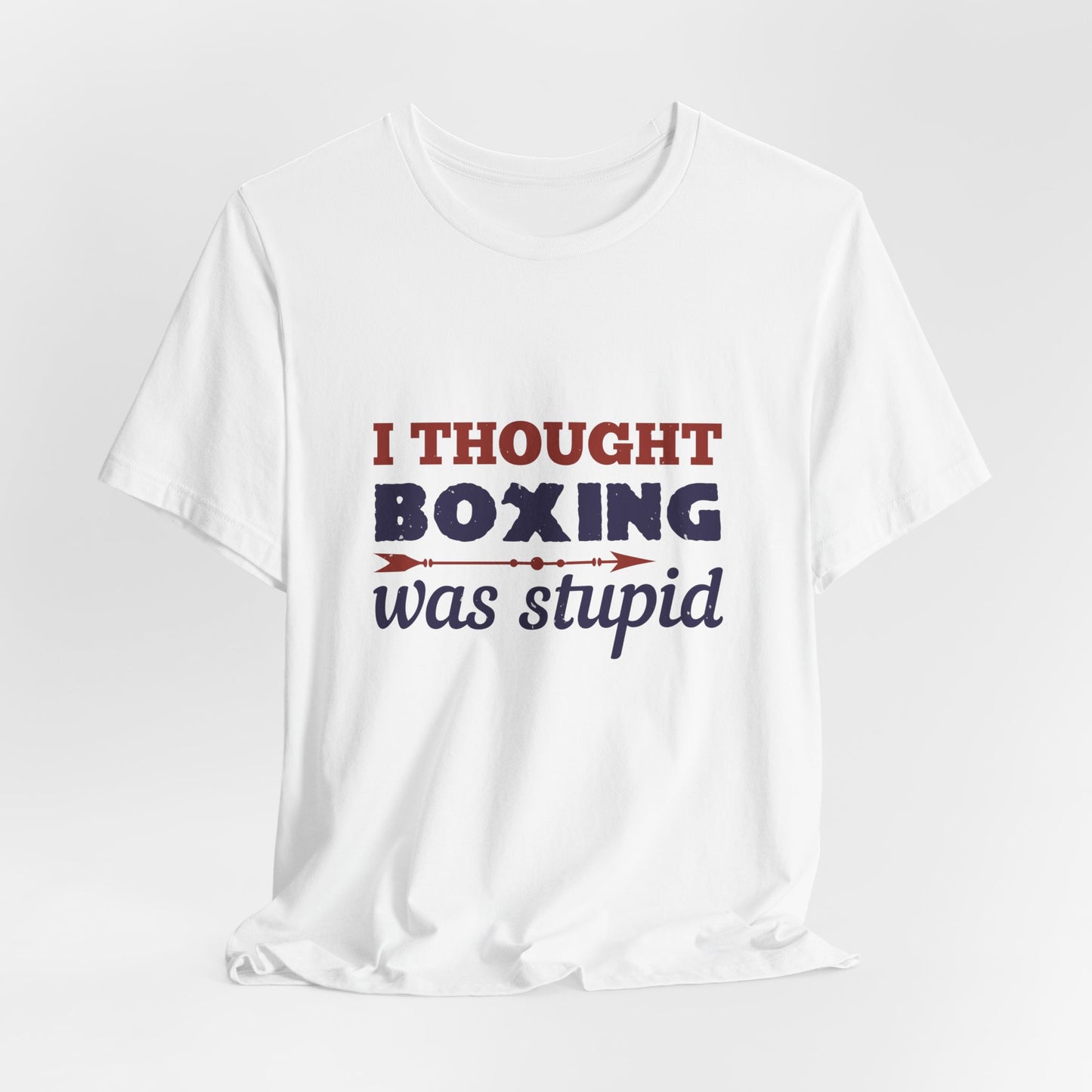 I Thought Boxing Was Stupid - Unisex Jersey Short Sleeve Tee - 11616