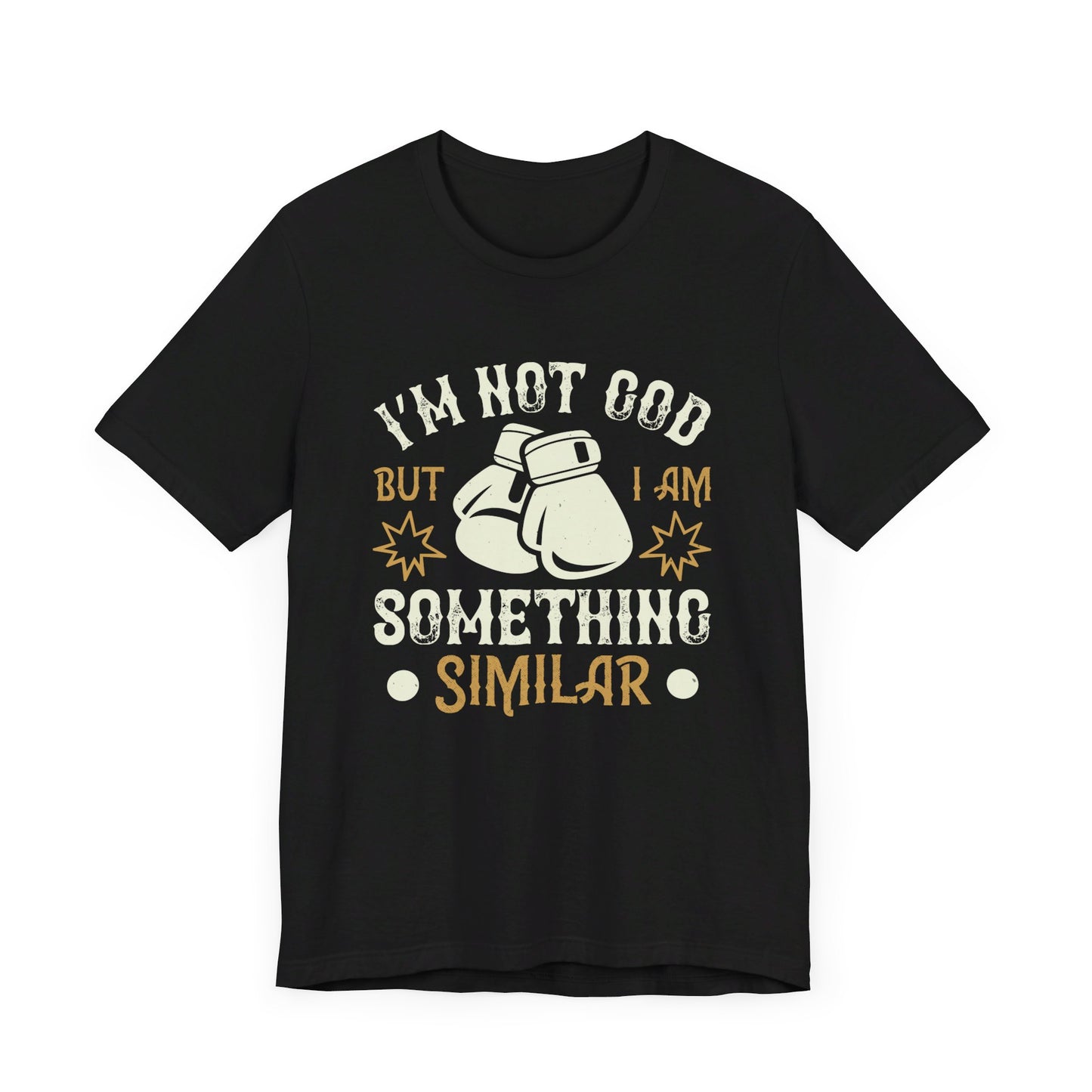 Boxing: I’m Not God, But I Am Something Similar - Unisex Jersey Short Sleeve Tee