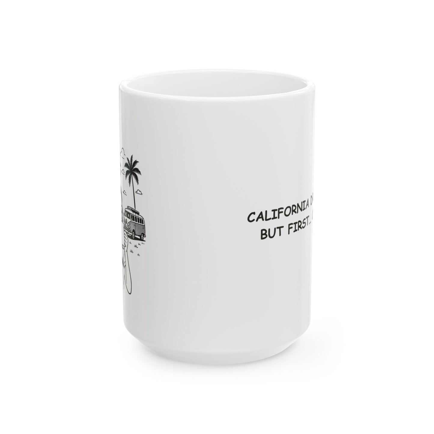 "California dreaming, but first… coffee." Ceramic Mug - 12707