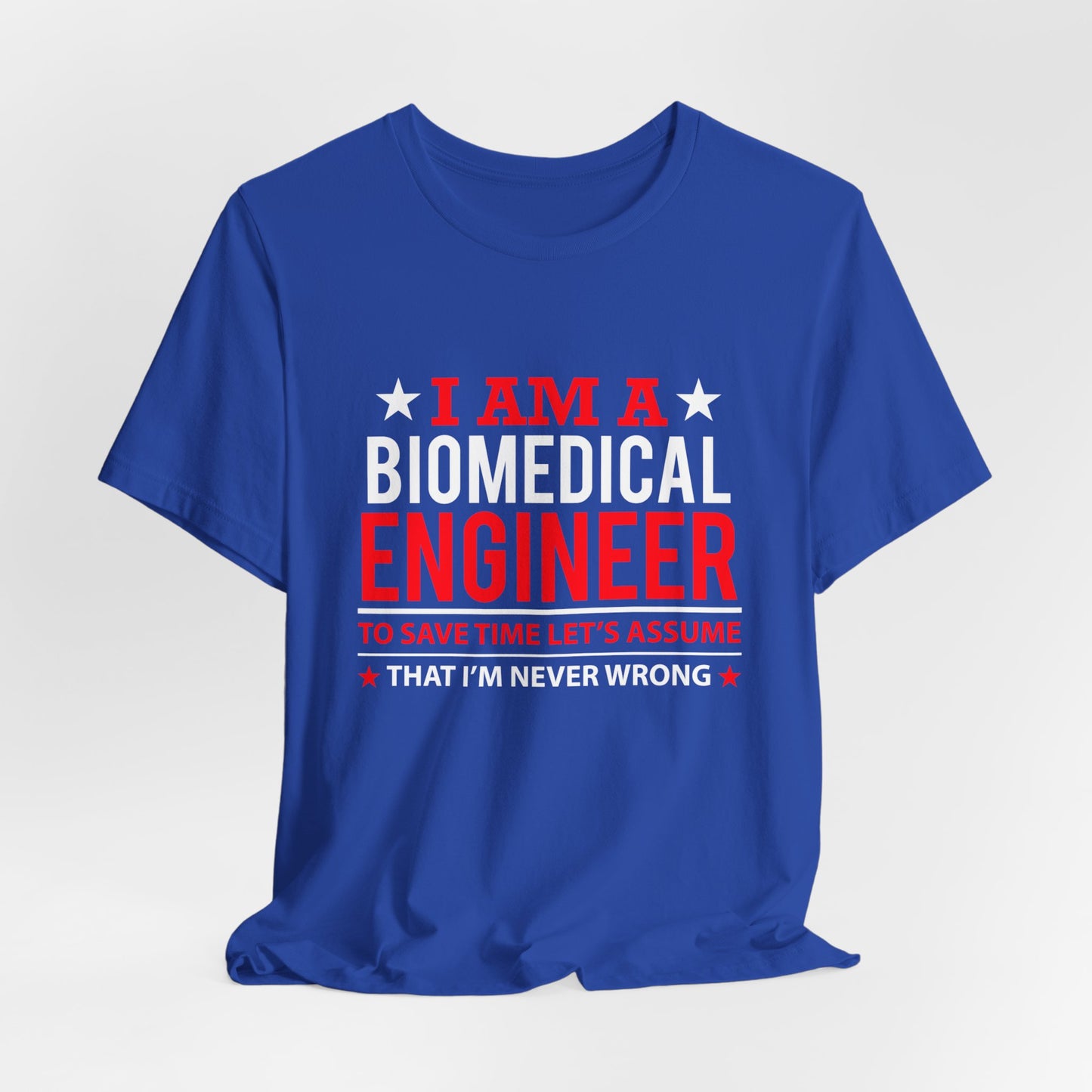 Engineer: I'm A Biomedical Engineer To Save Time, Let's Assume That I'm Never Wrong - Unisex Jersey Short Sleeve Tee