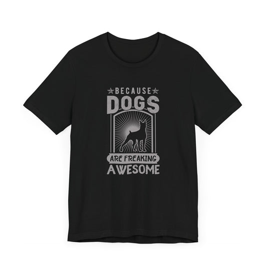 Because Dogs Are Freaking Awesome - Unisex Jersey Short Sleeve Tee