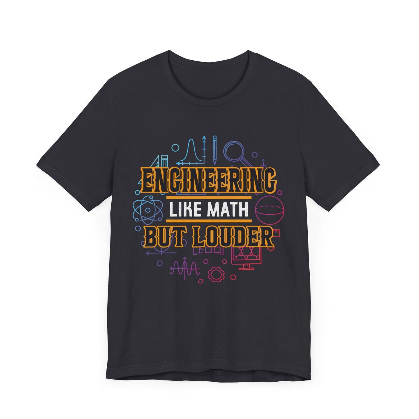 Engineering Like Math But Louder - Unisex Jersey Short Sleeve Tee - 13589