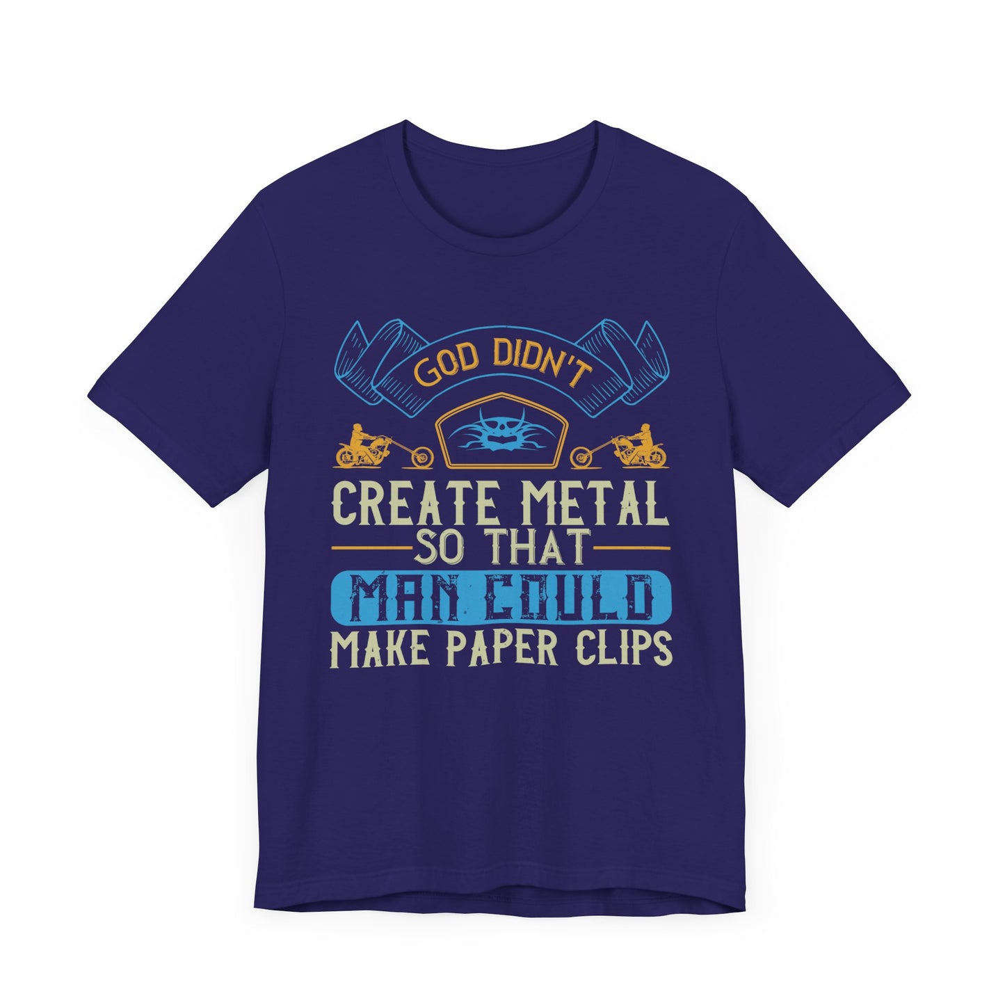 God Didn't Create Metal So That Man Could Make Paper Clips - Unisex Jersey Short Sleeve Tee