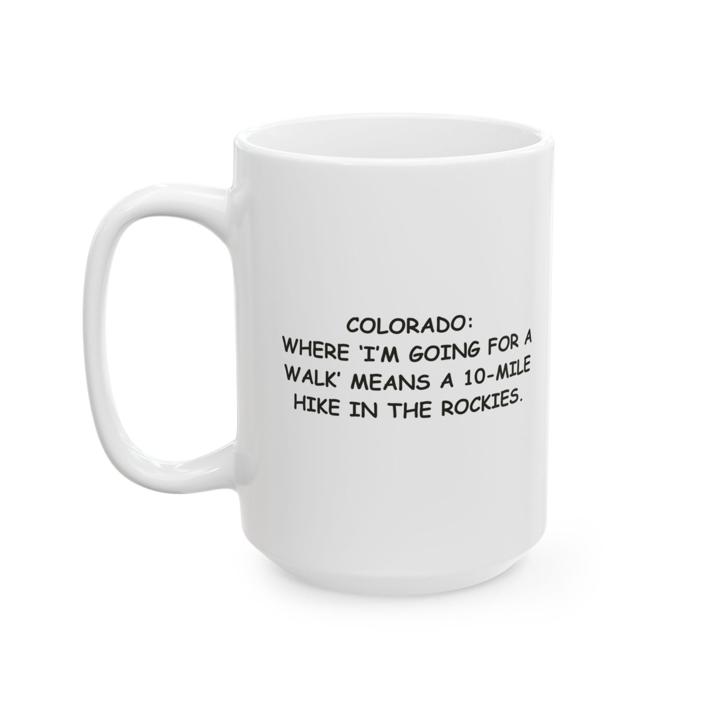 "Colorado: Where ‘I’m going for a walk’ means a 10-mile hike in the Rockies." Ceramic Mug - 13601