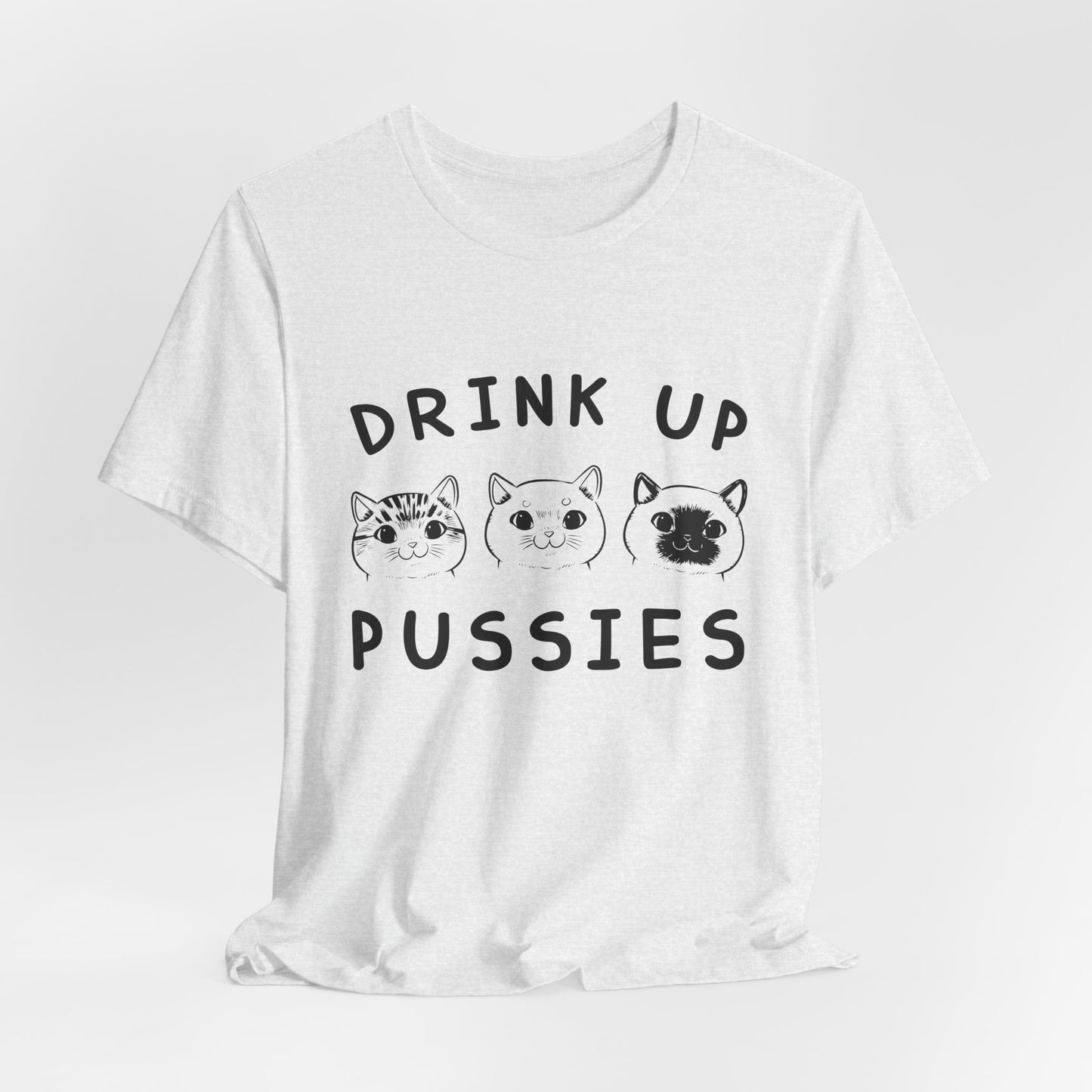 Cats: Drink up Pussies - Unisex Jersey Short Sleeve Tee