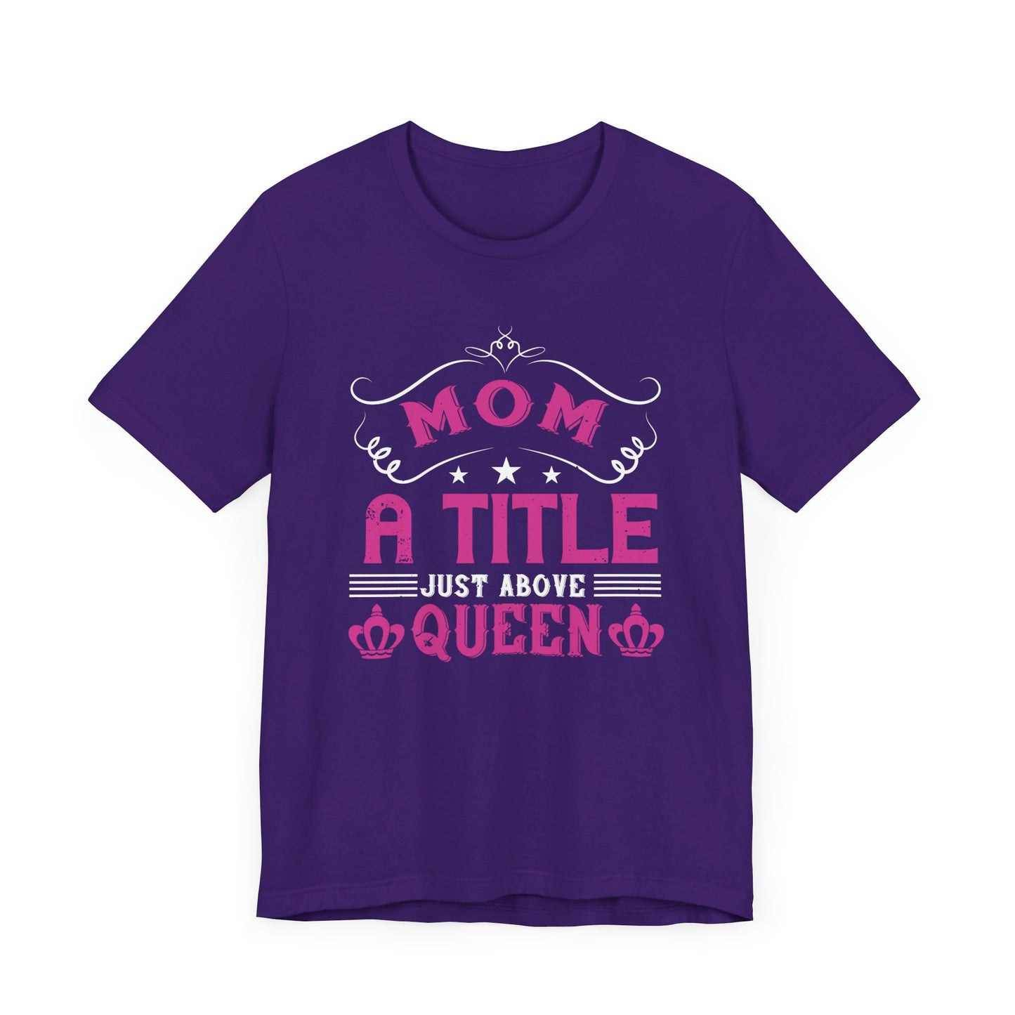 Mom, A Title Just Above Queen - Unisex Jersey Short Sleeve Tee