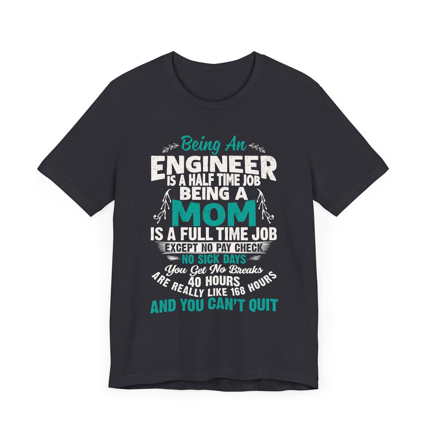 Engineer: Being An Engineer Is A Half Time Job, Being A Mom Is A Full Time Job Except No Pay Check - Unisex Jersey Short Sleeve Tee - 13668