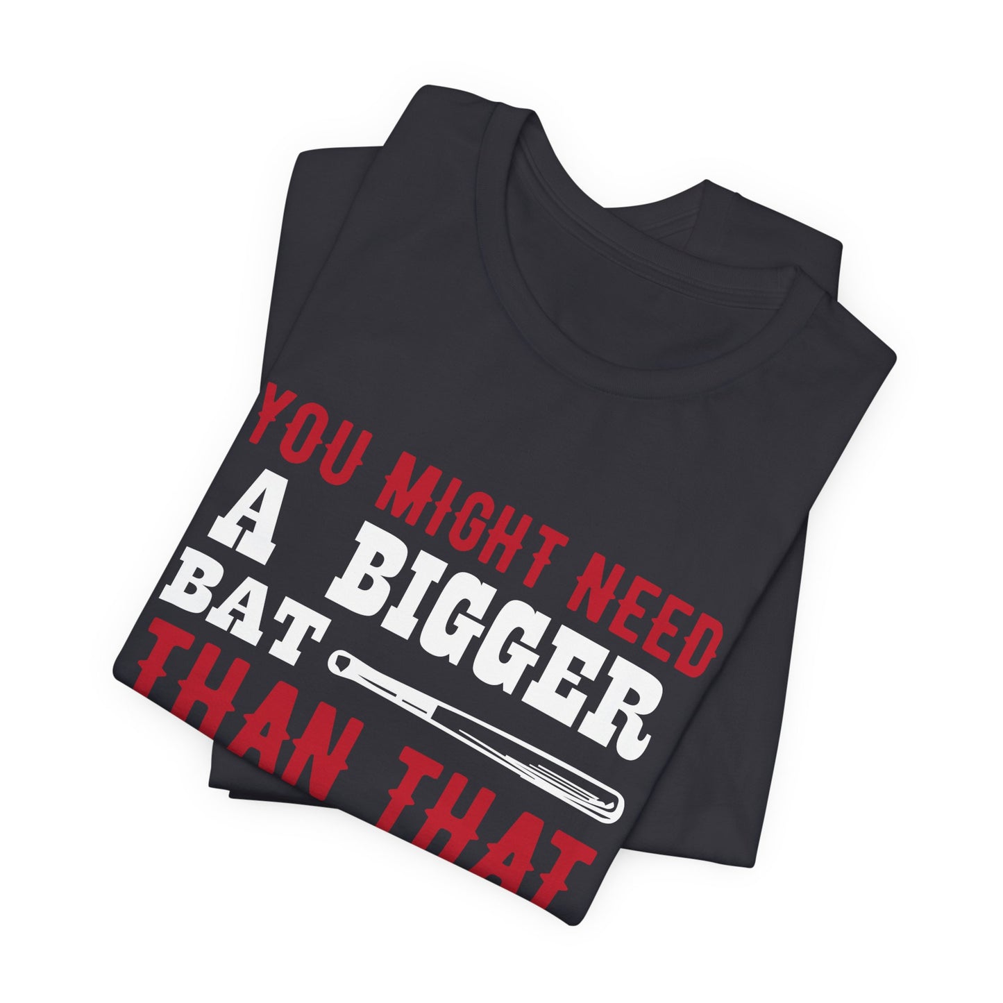 Baseball: You Might Need A Bigger Bat Than That - Unisex Jersey Short Sleeve Tee - 13860