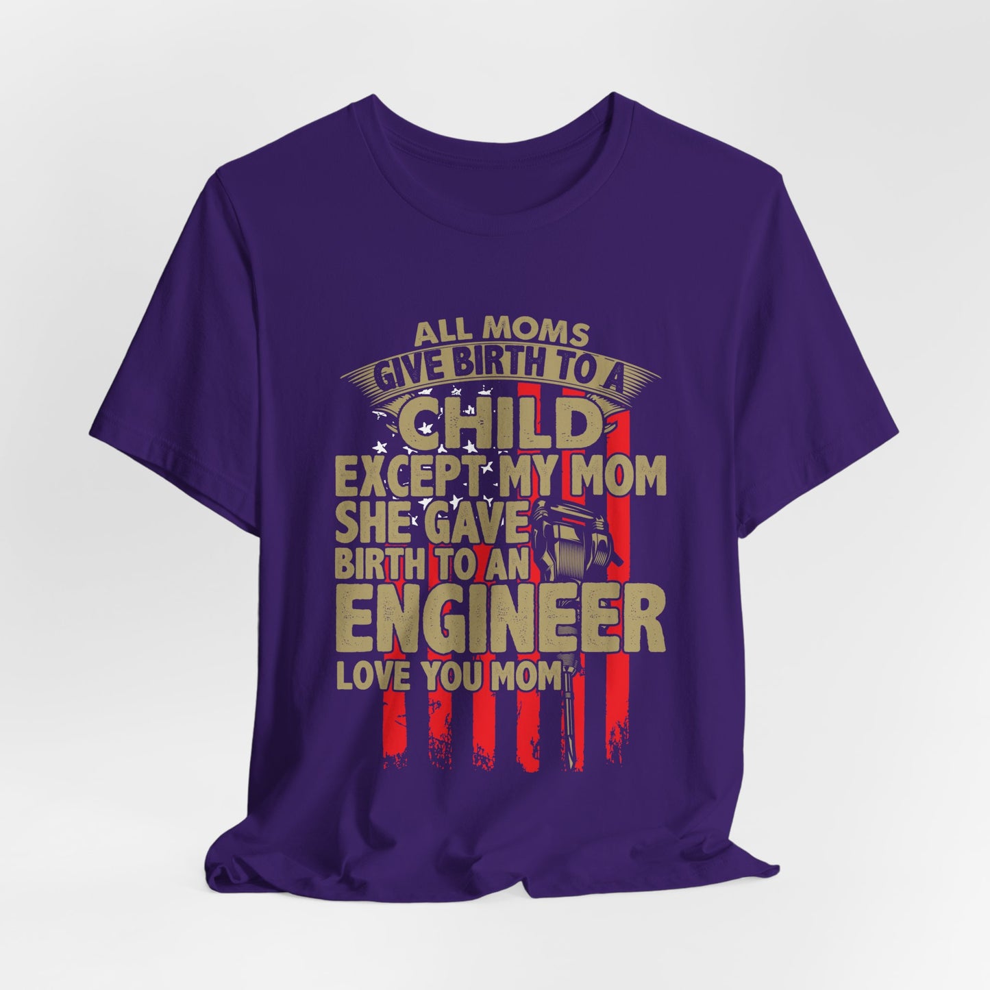 Engineer:  All Moms Give Birth To A Child Except My Mom. She Gave Birth To An Engineer. Love You Mom  - Unisex Jersey Short Sleeve Tee - 13625